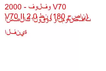 2000 - فولفو V70
V70 II 2.0 طن (180 حصان) استهلاك الوقود والمواصفات الفنية