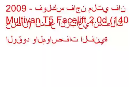 2009 - فولكس فاجن ملتي فان
Multivan T5 Facelift 2.0d (140 حصان) الدفع الرباعي استهلاك الوقود والمواصفات الفنية