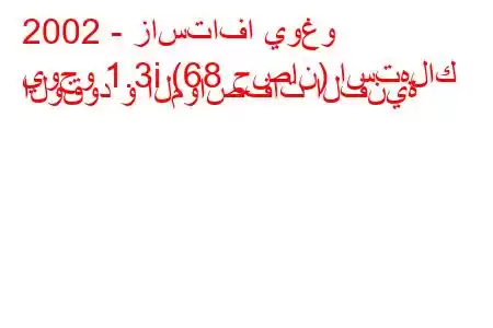 2002 - زاستافا يوغو
يوجو 1.3i (68 حصان) استهلاك الوقود و المواصفات الفنية