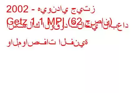 2002 - هيونداي جيتز
Getz 1.1 MPI (62 حصان) استهلاك الوقود ثلاثي الأبعاد والمواصفات الفنية