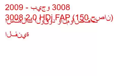 2009 - بيجو 3008
3008 2.0 HDi FAP (150 حصان) استهلاك الوقود والمواصفات الفنية