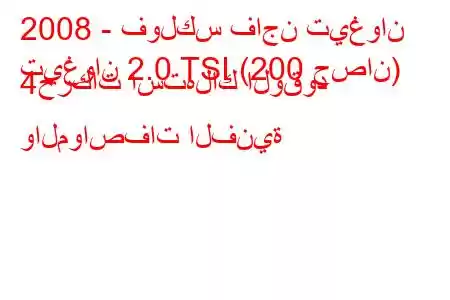 2008 - فولكس فاجن تيغوان
تيغوان 2.0 TSI (200 حصان) 4حركات استهلاك الوقود والمواصفات الفنية