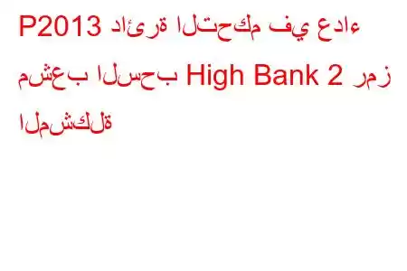 P2013 دائرة التحكم في عداء مشعب السحب High Bank 2 رمز المشكلة