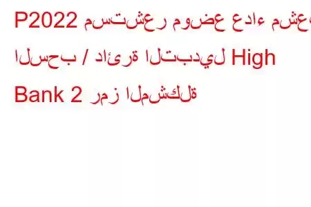 P2022 مستشعر موضع عداء مشعب السحب / دائرة التبديل High Bank 2 رمز المشكلة