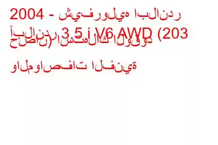 2004 - شيفروليه ابلاندر
أبلاندر 3.5 i V6 AWD (203 حصان) استهلاك الوقود والمواصفات الفنية