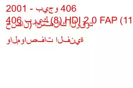 2001 - بيجو 406
406 بريك (8) HDI 2.0 FAP (110 حصان) استهلاك الوقود والمواصفات الفنية