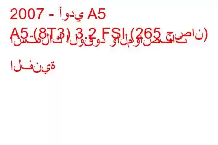 2007 - أودي A5
A5 (8T3) 3.2 FSI (265 حصان) استهلاك الوقود والمواصفات الفنية