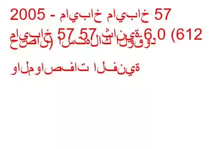 2005 - مايباخ مايباخ 57
مايباخ 57 57 ثانية 6.0 (612 حصان) استهلاك الوقود والمواصفات الفنية