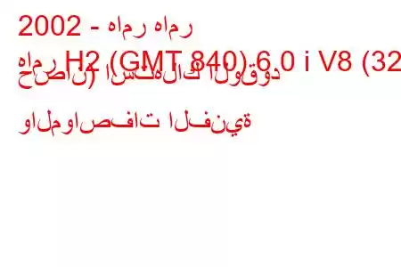 2002 - هامر هامر
هامر H2 (GMT 840) 6.0 i V8 (321 حصان) استهلاك الوقود والمواصفات الفنية