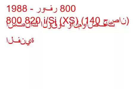 1988 - روفر 800
800 820 i/Si (XS) (140 حصان) استهلاك الوقود والمواصفات الفنية