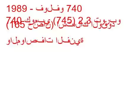 1989 - فولفو 740
740 كومبي (745) 2.3 توربو (165 حصان) استهلاك الوقود والمواصفات الفنية