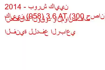 2014 - بورش كايين
كايين (958) 3.6 AT (300 حصان) استهلاك الوقود والمواصفات الفنية للدفع الرباعي