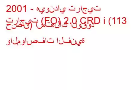 2001 - هيونداي تراجيت
تراجيت (FO) 2.0 CRD i (113 حصان) استهلاك الوقود والمواصفات الفنية