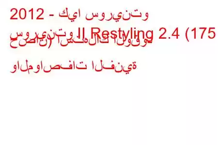 2012 - كيا سورينتو
سورينتو II Restyling 2.4 (175 حصان) استهلاك الوقود والمواصفات الفنية