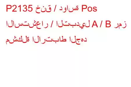 P2135 خنق / دواسة Pos الاستشعار / التبديل A / B رمز مشكلة الارتباط الجهد