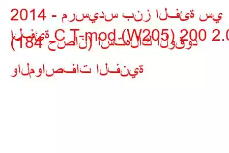 2014 - مرسيدس بنز الفئة سي
الفئة C T-mod (W205) 200 2.0 (184 حصان) استهلاك الوقود والمواصفات الفنية