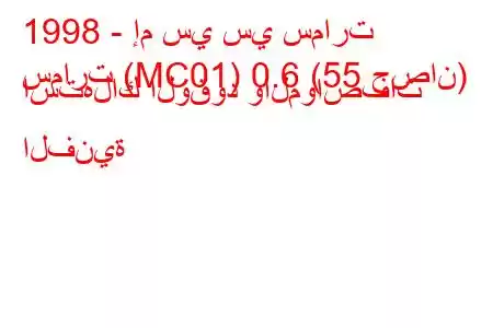 1998 - إم سي سي سمارت
سمارت (MC01) 0.6 (55 حصان) استهلاك الوقود والمواصفات الفنية