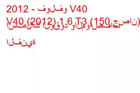 2012 - فولفو V40
V40 (2012) 1.6 T3 (150 حصان) استهلاك الوقود والمواصفات الفنية