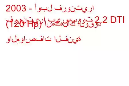 2003 - أوبل فرونتيرا
فرونتيرا بي سبورت 2.2 DTI (120 Hp) استهلاك الوقود والمواصفات الفنية