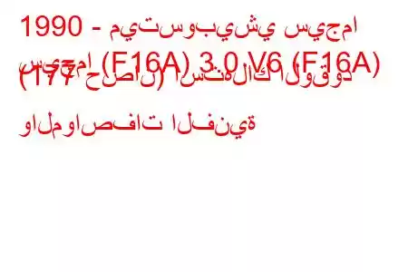 1990 - ميتسوبيشي سيجما
سيجما (F16A) 3.0 V6 (F16A) (177 حصان) استهلاك الوقود والمواصفات الفنية