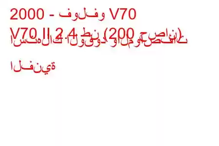 2000 - فولفو V70
V70 II 2.4 طن (200 حصان) استهلاك الوقود والمواصفات الفنية