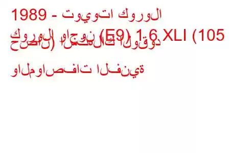 1989 - تويوتا كورولا
كورولا واجون (E9) 1.6 XLI (105 حصان) استهلاك الوقود والمواصفات الفنية