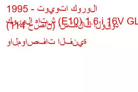 1995 - تويوتا كورولا
كورولا هاتش (E10) 1.6 i 16V GLi (114 حصان) استهلاك الوقود والمواصفات الفنية