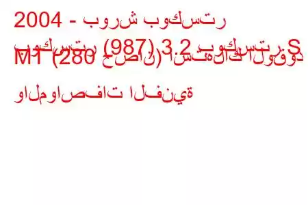 2004 - بورش بوكستر
بوكستر (987) 3.2 بوكستر S MT (280 حصان) استهلاك الوقود والمواصفات الفنية