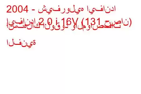 2004 - شيفروليه ايفاندا
إيفاندا 2.0 i 16V (131 حصان) استهلاك الوقود والمواصفات الفنية