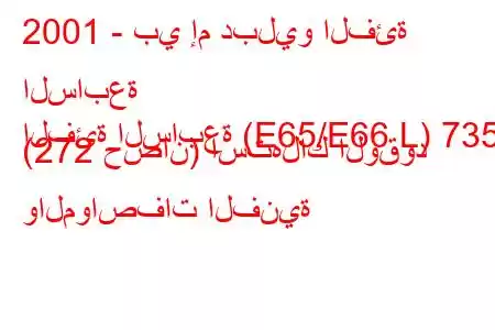 2001 - بي إم دبليو الفئة السابعة
الفئة السابعة (E65/E66 L) 735 i (272 حصان) استهلاك الوقود والمواصفات الفنية