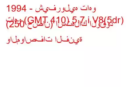 1994 - شيفروليه تاهو
تاهو (GMT 410) 5.7 i V8(5dr) (250 حصان) استهلاك الوقود والمواصفات الفنية