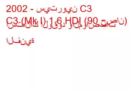 2002 - سيتروين C3
C3 (Mk I) 1.6 HDI (90 حصان) استهلاك الوقود والمواصفات الفنية