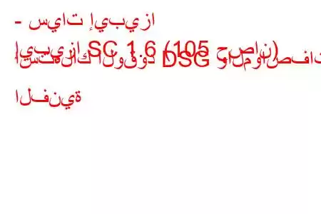 - سيات إيبيزا
إيبيزا SC 1.6 (105 حصان) استهلاك الوقود DSG والمواصفات الفنية