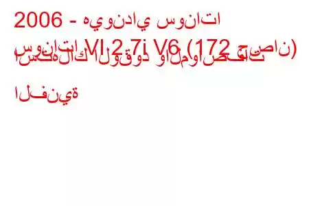 2006 - هيونداي سوناتا
سوناتا VI 2.7i V6 (172 حصان) استهلاك الوقود والمواصفات الفنية