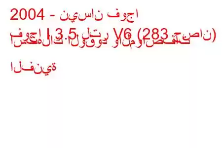 2004 - نيسان فوجا
فوجا I 3.5 لتر V6 (283 حصان) استهلاك الوقود والمواصفات الفنية