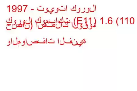 1997 - تويوتا كورولا
كورولا كومباكت (E11) 1.6 (110 حصان) استهلاك الوقود والمواصفات الفنية