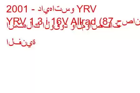 2001 - دايهاتسو YRV
YRV 1.3 i 16V Allrad (87 حصان) استهلاك الوقود والمواصفات الفنية