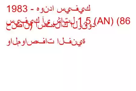 1983 - هوندا سيفيك
سيفيك آي شاتل 1.5 (AN) (86 حصان) استهلاك الوقود والمواصفات الفنية