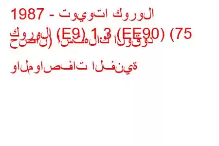 1987 - تويوتا كورولا
كورولا (E9) 1.3 (EE90) (75 حصان) استهلاك الوقود والمواصفات الفنية