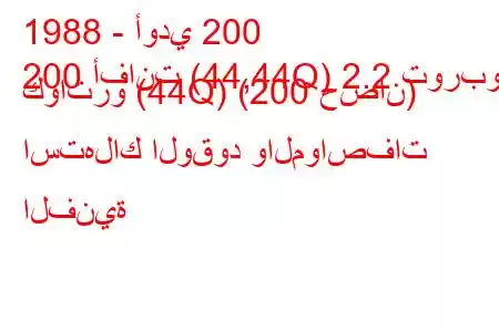 1988 - أودي 200
200 أفانت (44,44Q) 2.2 توربو كواترو (44Q) (200 حصان) استهلاك الوقود والمواصفات الفنية