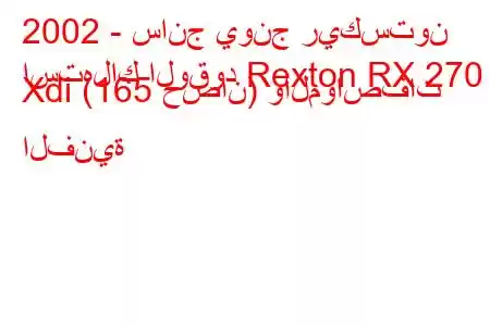 2002 - سانج يونج ريكستون
استهلاك الوقود Rexton RX 270 Xdi (165 حصان) والمواصفات الفنية