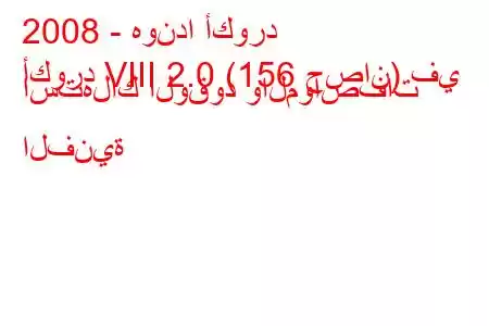 2008 - هوندا أكورد
أكورد VIII 2.0 (156 حصان) في استهلاك الوقود والمواصفات الفنية