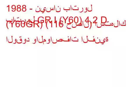 1988 - نيسان باترول
باترول GR I (Y60) 4.2 D (Y60GR) (116 حصان) استهلاك الوقود والمواصفات الفنية