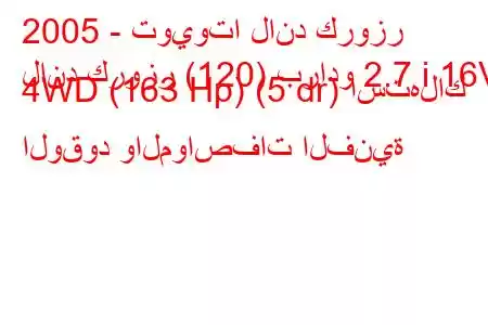 2005 - تويوتا لاند كروزر
لاند كروزر (120) برادو 2.7 i 16V 4WD (163 Hp) (5 dr) استهلاك الوقود والمواصفات الفنية