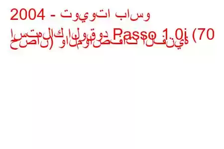 2004 - تويوتا باسو
استهلاك الوقود Passo 1.0i (70 حصان) والمواصفات الفنية