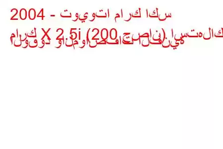 2004 - تويوتا مارك اكس
مارك X 2.5i (200 حصان) استهلاك الوقود والمواصفات الفنية