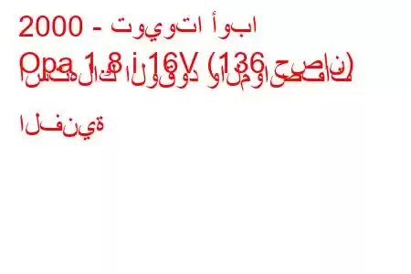 2000 - تويوتا أوبا
Opa 1.8 i 16V (136 حصان) استهلاك الوقود والمواصفات الفنية