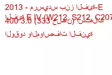 2013 - مرسيدس بنز الفئة-E
الفئة E IV (W212, S212, C207) 400 3.0 (333 حصان) استهلاك الوقود والمواصفات الفنية