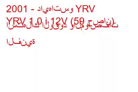 2001 - دايهاتسو YRV
YRV 1.0 i 12V (59 حصان) استهلاك الوقود والمواصفات الفنية