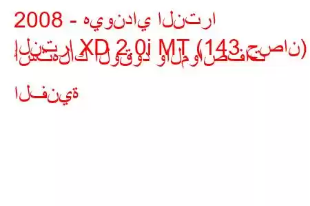 2008 - هيونداي النترا
إلنترا XD 2.0i MT (143 حصان) استهلاك الوقود والمواصفات الفنية